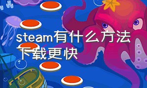 steam有什么方法下载更快