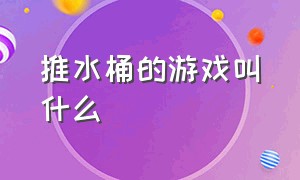 推水桶的游戏叫什么