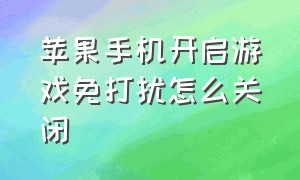 苹果手机开启游戏免打扰怎么关闭