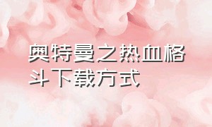 奥特曼之热血格斗下载方式