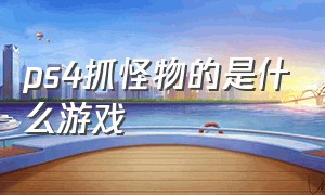 ps4抓怪物的是什么游戏