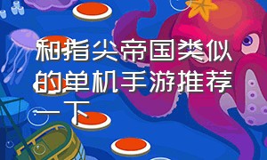 和指尖帝国类似的单机手游推荐一下