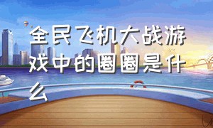 全民飞机大战游戏中的圈圈是什么