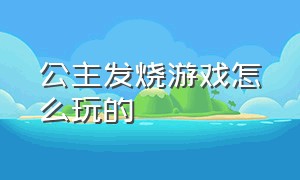 公主发烧游戏怎么玩的