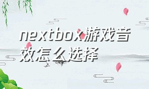 nextbox游戏音效怎么选择