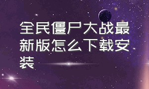 全民僵尸大战最新版怎么下载安装