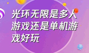 光环无限是多人游戏还是单机游戏好玩