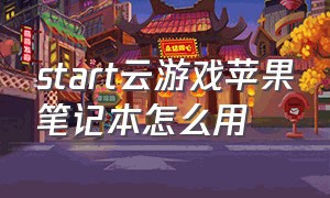 start云游戏苹果笔记本怎么用