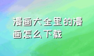 漫画大全里的漫画怎么下载