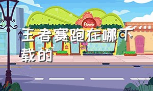 王者赛跑在哪下载的