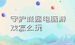 守护城堡电脑游戏怎么玩