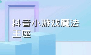 抖音小游戏魔法王座