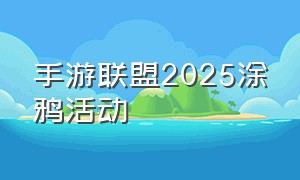 手游联盟2025涂鸦活动