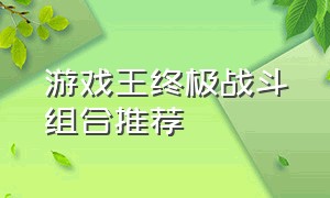 游戏王终极战斗组合推荐