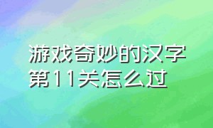 游戏奇妙的汉字第11关怎么过