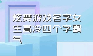 炫舞游戏名字女生高冷四个字霸气