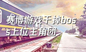 赛博游戏干掉boss上位主角团