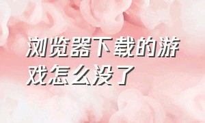 浏览器下载的游戏怎么没了