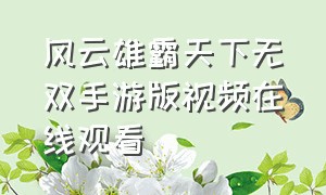 风云雄霸天下无双手游版视频在线观看