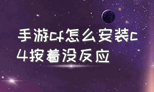 手游cf怎么安装c4按着没反应