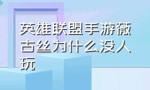 英雄联盟手游薇古丝为什么没人玩