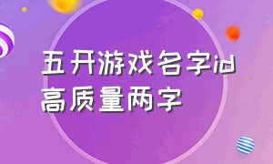 五开游戏名字id高质量两字