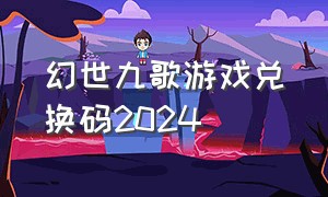 幻世九歌游戏兑换码2024