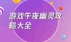 游戏午夜幽灵攻略大全