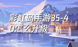 彩虹岛手游35-40怎么升级