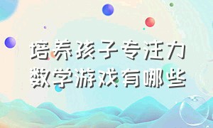 培养孩子专注力数学游戏有哪些