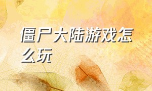 僵尸大陆游戏怎么玩