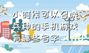 小时候可以召唤兵种的手机游戏有哪些名字