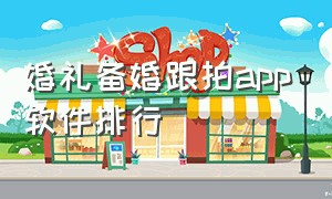 婚礼备婚跟拍app软件排行