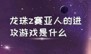 龙珠z赛亚人的进攻游戏是什么