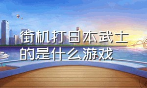 街机打日本武士的是什么游戏