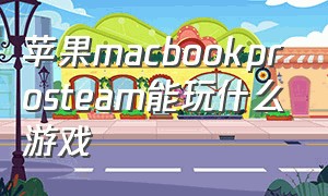 苹果macbookprosteam能玩什么游戏