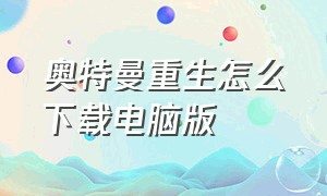 奥特曼重生怎么下载电脑版