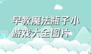 早教魔法瓶子小游戏大全图片