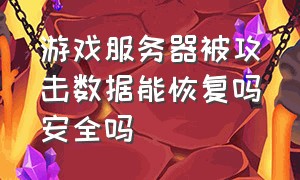 游戏服务器被攻击数据能恢复吗安全吗