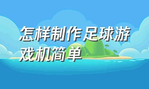 怎样制作足球游戏机简单