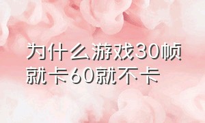 为什么游戏30帧就卡60就不卡