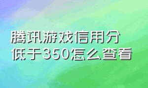 腾讯游戏信用分低于350怎么查看