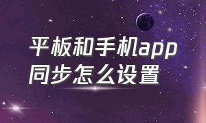 平板和手机app同步怎么设置