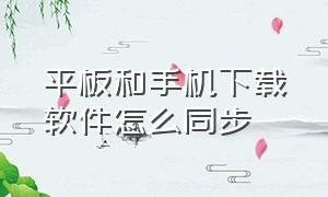 平板和手机下载软件怎么同步