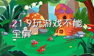 21:9玩游戏不能全屏