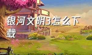 银河文明3怎么下载