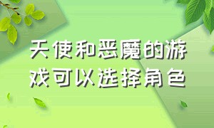 天使和恶魔的游戏可以选择角色