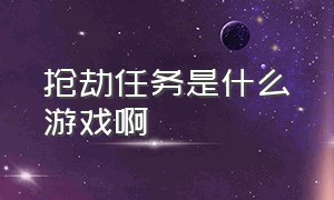 抢劫任务是什么游戏啊