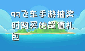 qq飞车手游抽奖时购买的超值礼包