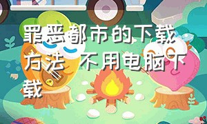 罪恶都市的下载方法 不用电脑下载